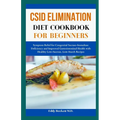 CSID Elimination Diet Cookbook for Beginners: Symptom Relief for Congenital Sucrase-Isomaltase Deficiency and Improved Gastrointestinal Health with He
