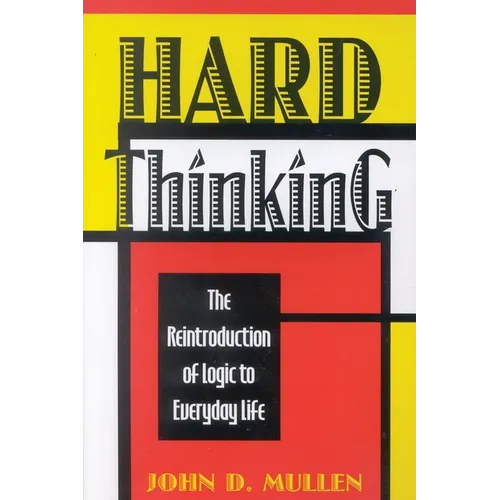 Hard Thinking: The Reintroduction of Logic to Everyday Life
