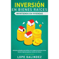 Inversión en bienes raíces: invirtiendo en viviendas: Métodos probados para brillar en el negocio de bienes raíces. Genere ingresos pasivos, incluso s