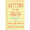Getting to the Truth: The Craft and Practice of Creative Nonfiction
