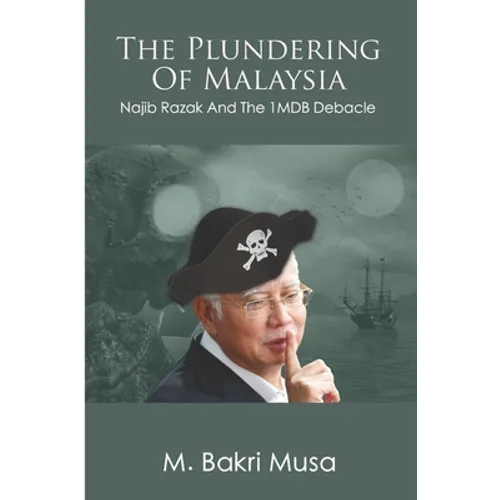 The Plundering Of Malaysia: Najib Razak And The 1MDB Debacle