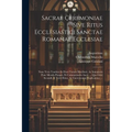 Sacrae Ceremoniae Sive Ritus Ecclesiastici Sanctae Romanae Ecclesiae: Nunc Vero Tandem In Duos Tomos Distributi, Ac Innumeris Pene Mendis Purgati, Et