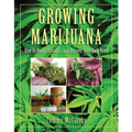 Growing Marijuana: How to Plant, Cultivate, and Harvest Your Own Weed