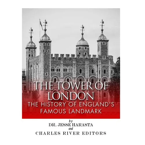 The Tower of London: The History of England's Famous Landmark