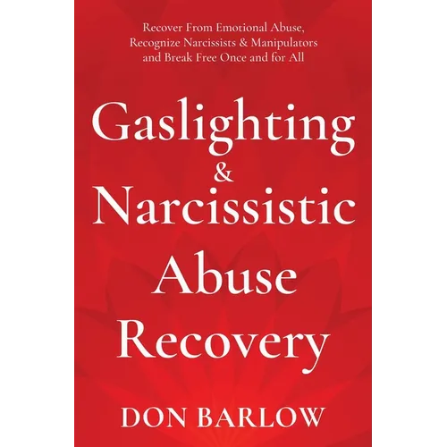 Gaslighting & Narcissistic Abuse Recovery: Recover from Emotional Abuse, Recognize Narcissists & Manipulators and Break Free Once and for All