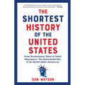 The Shortest History of the United States: From Revolutionary Roots to Global Superpower - The Remarkable Rise of the World's Oldest Democracy