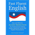 Fast Fluent English: Easy and Effective Accent Reduction For Professionals Seeking Perfect American Accent and English Pronunciation
