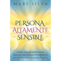 Persona altamente sensible: El poder oculto de una persona que siente las cosas con mayor profundidad y lo que una PAS puede hacer para prosperar