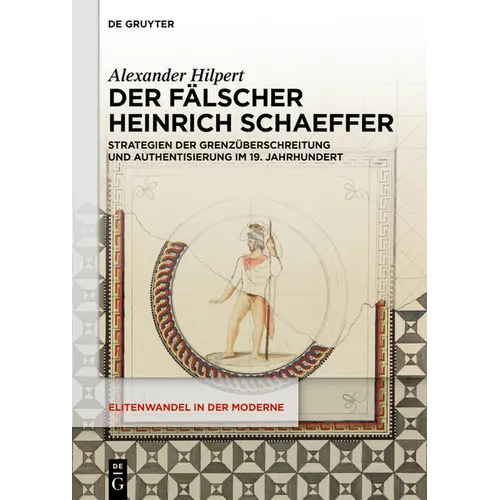 Der Fälscher Heinrich Schaeffer: Strategien Der Grenzüberschreitung Und Authentisierung Im 19. Jahrhundert