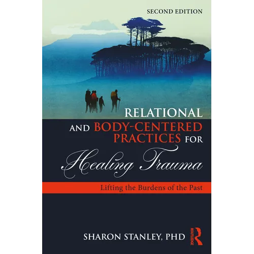 Relational and Body-Centered Practices for Healing Trauma: Lifting the Burdens of the Past