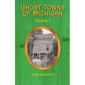 Ghost Towns of Michigan: Volume 1 Volume 1