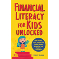Financial Literacy for Kids Unlocked: How to Earn, Spend and Invest Wisely for Your Future Success