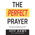 The Perfect Prayer: Unleash the Power of Prayer to Revolutionize Your Life