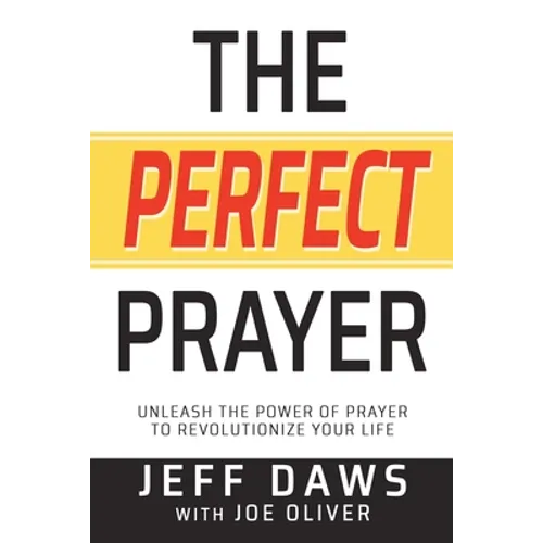 The Perfect Prayer: Unleash the Power of Prayer to Revolutionize Your Life