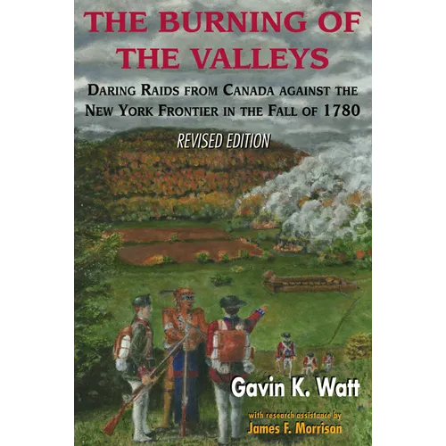 The Burning of the Valleys: Daring Raids from Canada Against the New York Frontier in the Fall of 1780