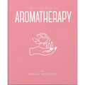The Little Book of Aromatherapy: A Mini Manual on How Essential Oils Work and What They Can Be Used for