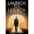 Launch to Legacy: A Comprehensive Guide to Entrepreneurial Success