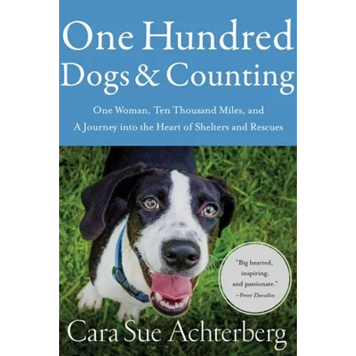 One Hundred Dogs and Counting: One Woman, Ten Thousand Miles, and a Journey Into the Heart of Shelters and Rescues