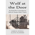 Wolf at the Door: The World War II Antisubmarine Battle for Hampton Roads, Virginia
