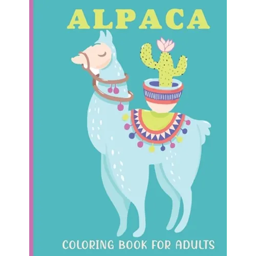 Alpaca Coloring Book For Adults: A Adults Coloring Book With Alpaca Collection, Stress Remissive, and Relaxation.