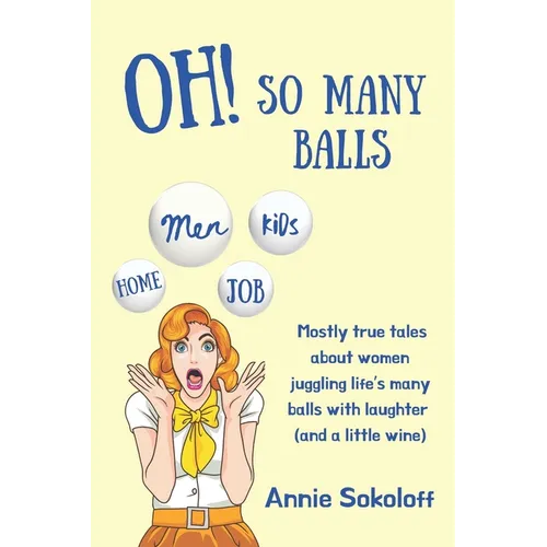 Oh! So Many Balls: Mostly true tales about women juggling life's many balls with laughter (and a little wine)