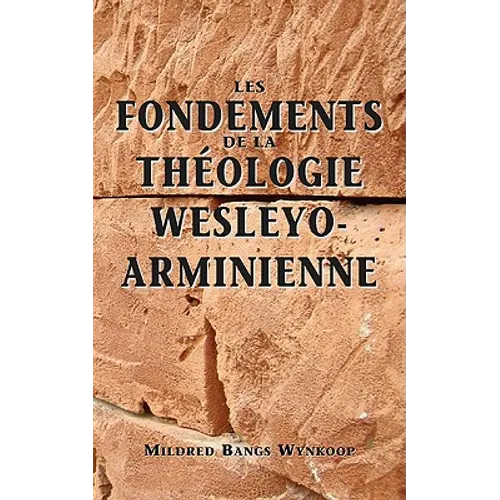 Fondements de la théologie wesleyo-arminienne (Foundations of Wesleyan-Arminian Theology)