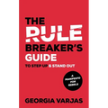 The Rule Breaker's Guide To Step Up & Stand Out: A Manifesto for Rebels