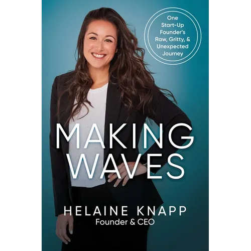 Making Waves: One Start-Up Founder's Raw, Gritty, & Unexpected Journey