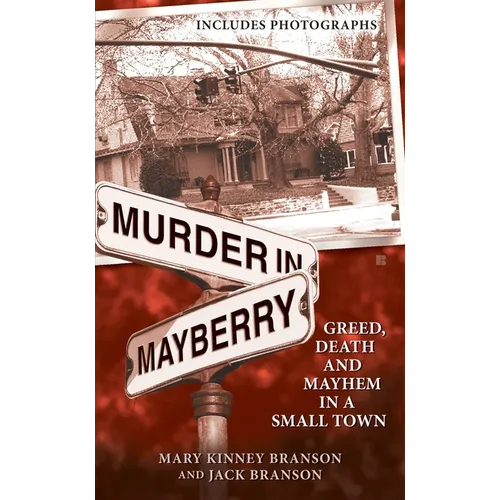 Murder in Mayberry: Murder in Mayberry: Greed, Death and Mayhem in a Small Town