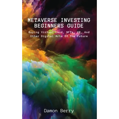 Metaverse Investing Beginners Guide: Buying Virtual Land, NFTs, VR, And Other Digital Arts Of The Future