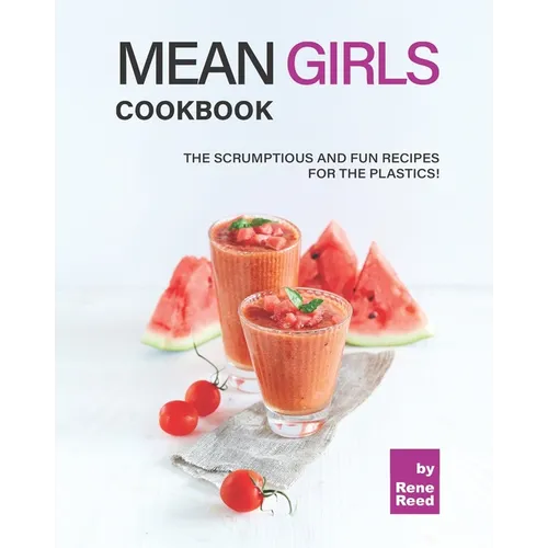 Mean Girls Cookbook: The Scrumptious and Fun Recipes for the Plastics!