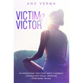 Victim 2 Victor: An inspirational true story about a woman's struggles with sexual abuse and overcoming trauma, until she finds the path to inner peac