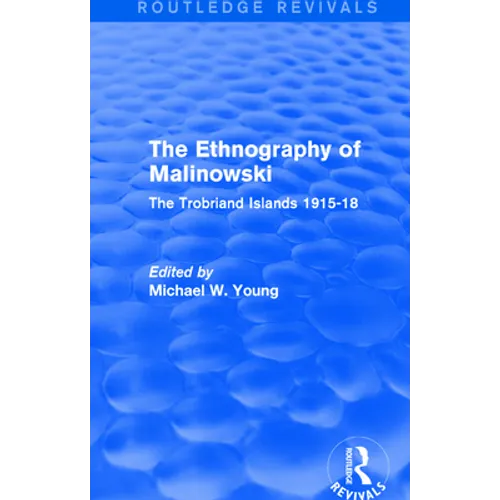 Routledge Revivals: The Ethnography of Malinowski (1979): The Trobriand Islands 1915-18