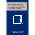 World Prosperity as Sought Through the Economic Work of the League of Nations