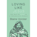 Loving Like Jesus: The Way of Love in a Progressive World
