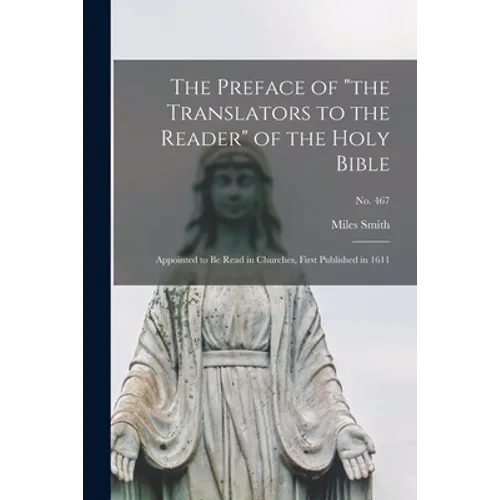 The Preface of "the Translators to the Reader" of the Holy Bible: Appointed to Be Read in Churches, First Published in 1611; no. 467