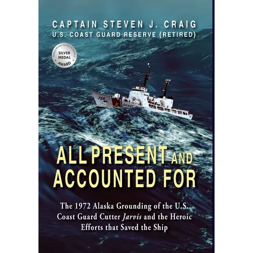 All Present and Accounted For: The 1972 Alaska Grounding of the U.S. Coast Guard Cutter Jarvis and the Heroic Efforts that Saved the Ship
