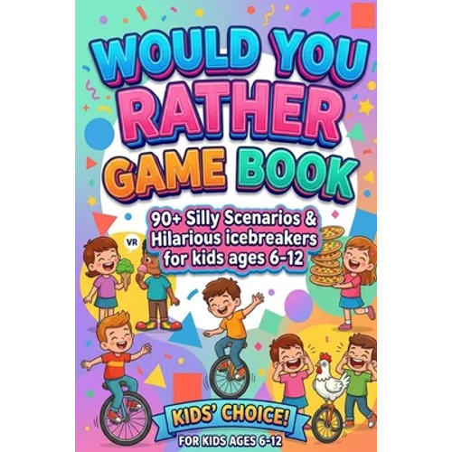 Would You Rather Game Book For Kids ages 6-12: Hilarious, funny, silly, easy, hard, and challenging would you rather questions for kids, adults, teens