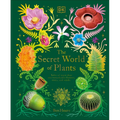 The Secret World of Plants: Tales of More Than 100 Remarkable Flowers, Trees, and Seeds