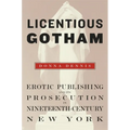 Licentious Gotham: Erotic Publishing and Its Prosecution in Nineteenth-Century New York