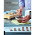 Making Artisan Chocolates: Flavor-Infused Chocolates, Truffles, and Confections