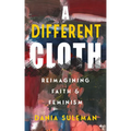 A Different Cloth: Reimagining Faith & Feminism