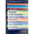 Boredom in the Classroom: Addressing Student Motivation, Self-Regulation, and Engagement in Learning