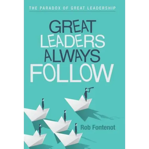 Great Leaders Always Follow: The Paradox of Great Leadership