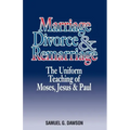 Marriage, Divorce & Remarriage: The Unified Teaching of Moses, Jesus & Paul