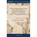 The art of Negotiating With Sovereign Princes. Of the Usefulness of Negotiations, of the Choice of Ambassadors ... By Monsieur de Callieres, ... Trans