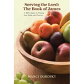 Serving the Lord: The Book of James: A Bible Study on Putting Your Faith into Practice