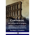 Carthage or the Empire of Africa: History of the Carthaginians; the Legend of Dido, Hannibal, and the Wars with the Romans