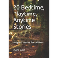 20 Bedtime, Playtime, Anytime Stories: Original stories for children