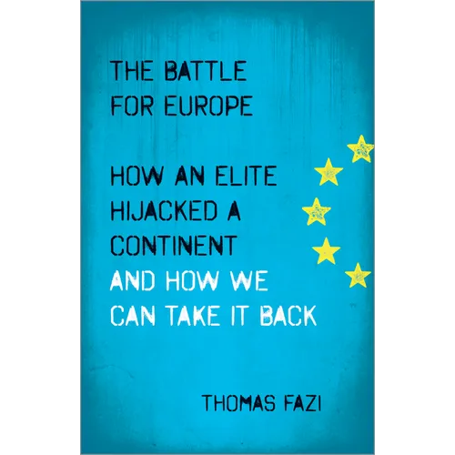 The Battle for Europe: How an Elite Hijacked a Continent - and How we Can Take it Back